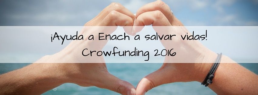 ¡Ayuda a Enach a salvar vidas!Crowfunding 2016